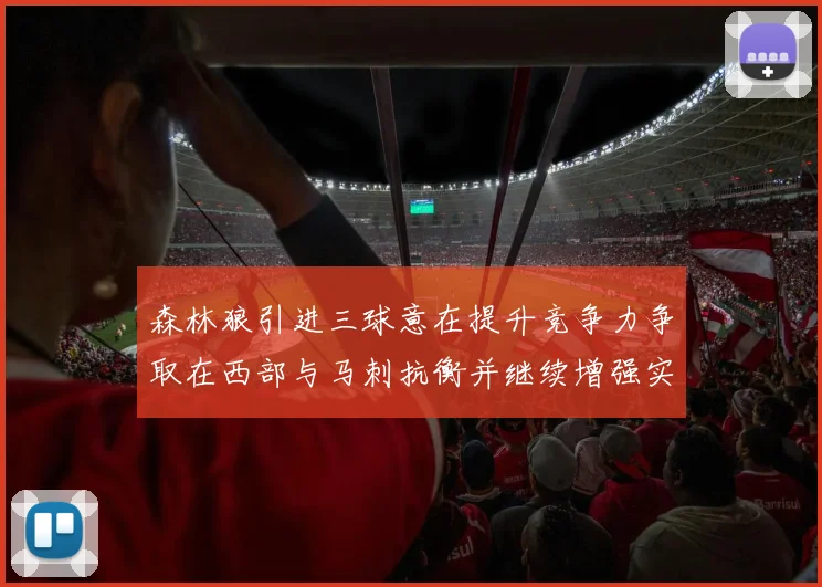 森林狼引进三球意在提升竞争力争取在西部与马刺抗衡并继续增强实力