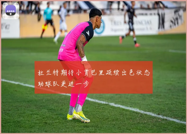 杜兰特期待小贾巴里延续出色状态助球队更进一步