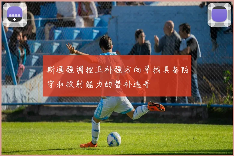 斯通强调控卫补强方向寻找具备防守和投射能力的替补选手