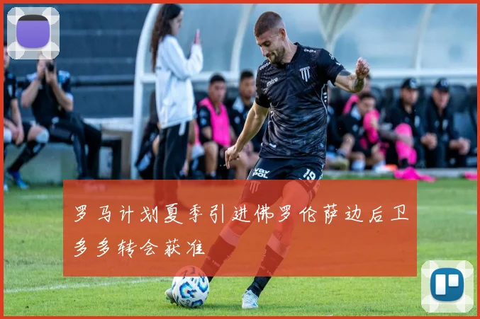 罗马计划夏季引进佛罗伦萨边后卫多多转会获准